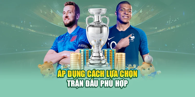Áp dụng cách lựa chọn trận đấu phù hợp