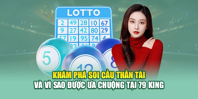 Soi Cầu Thần Tài – Bí Kíp Khai Vận Trúng Số Cực Chuẩn 1 Khám phá soi cầu thần tài và vì sao được ưa chuộng tại 79 King