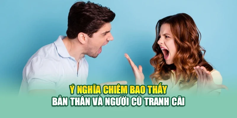 Ý nghĩa chiêm bao thấy bản thân và người cũ tranh cãi