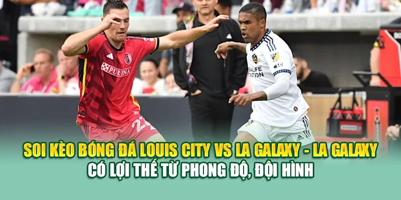 Soi Kèo Bóng Đá Louis City Vs LA Galaxy Từ collectrong.in.net 3 Soi kèo bóng đá Louis City vs LA Galaxy - LA Galaxy có lợi thế từ phong độ, đội hình