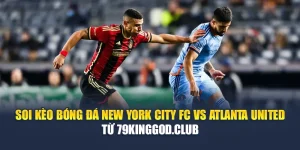 Soi Kèo Bóng Đá New York City FC Vs Atlanta United Từ collectrong.in.net