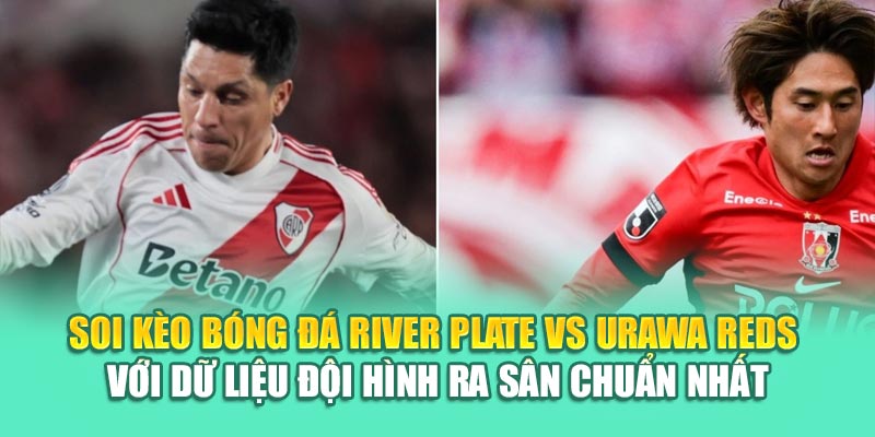Soi Kèo Bóng Đá River Plate Vs Urawa Reds Từ collectrong.in.net 2 Soi kèo bóng đá River Plate vs Urawa Reds với dữ liệu đội hình ra sân chuẩn nhất