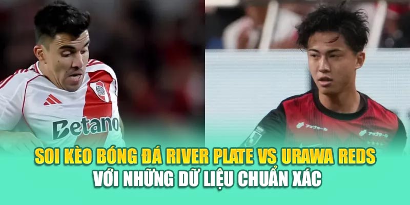 Soi Kèo Bóng Đá River Plate Vs Urawa Reds Từ collectrong.in.net 3 Soi kèo bóng đá River Plate vs Urawa Reds với những dữ liệu chuẩn xác