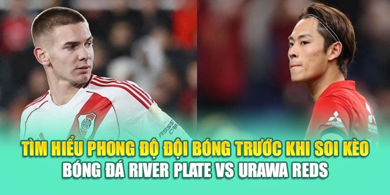 Soi Kèo Bóng Đá River Plate Vs Urawa Reds Từ collectrong.in.net 1 Tìm hiểu phong độ đội bóng trước khi soi kèo bóng đá River Plate vs Urawa Reds